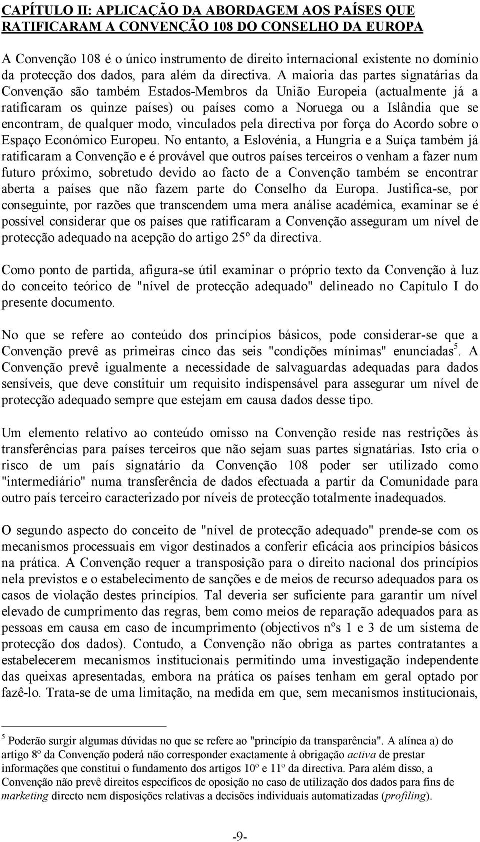 A maioria das partes signatárias da Convenção são também Estados-Membros da União Europeia (actualmente já a ratificaram os quinze países) ou países como a Noruega ou a Islândia que se encontram, de