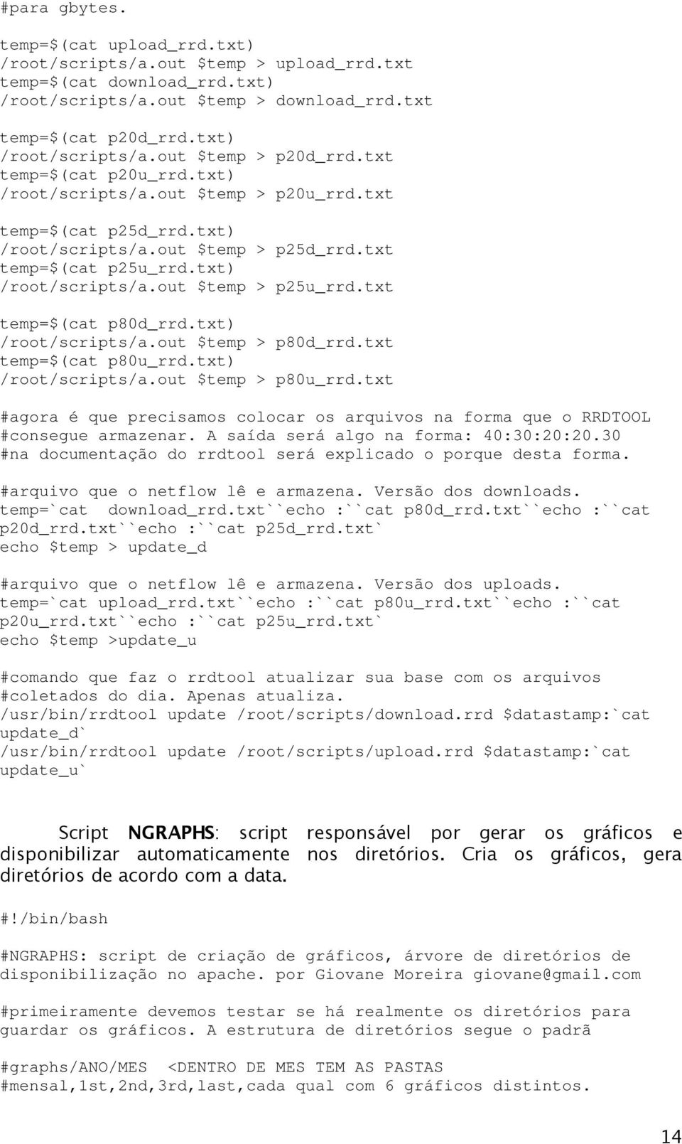 txt temp=$(cat p80d_rrd.txt) /root/scripts/a.out $temp > p80d_rrd.txt temp=$(cat p80u_rrd.txt) /root/scripts/a.out $temp > p80u_rrd.