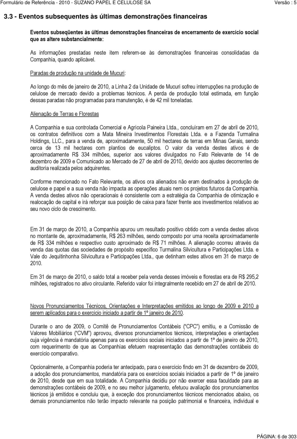 Paradas de produção na unidade de Mucuri: Ao longo do mês de janeiro de 2010, a Linha 2 da Unidade de Mucuri sofreu interrupções na produção de celulose de mercado devido a problemas técnicos.