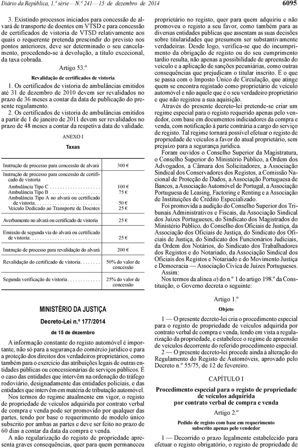 do previsto nos pontos anteriores, deve ser determinado o seu cancelamento, procedendo -se à devolução, a título excecional, da taxa cobrada. Artigo 53.º Revalidação de certificados de vistoria 1.