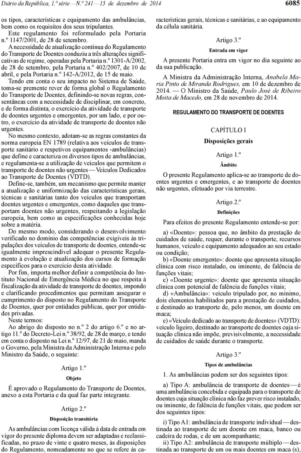 A necessidade de atualização contínua do Regulamento do Transporte de Doentes conduziu a três alterações significativas de regime, operadas pela Portaria n.