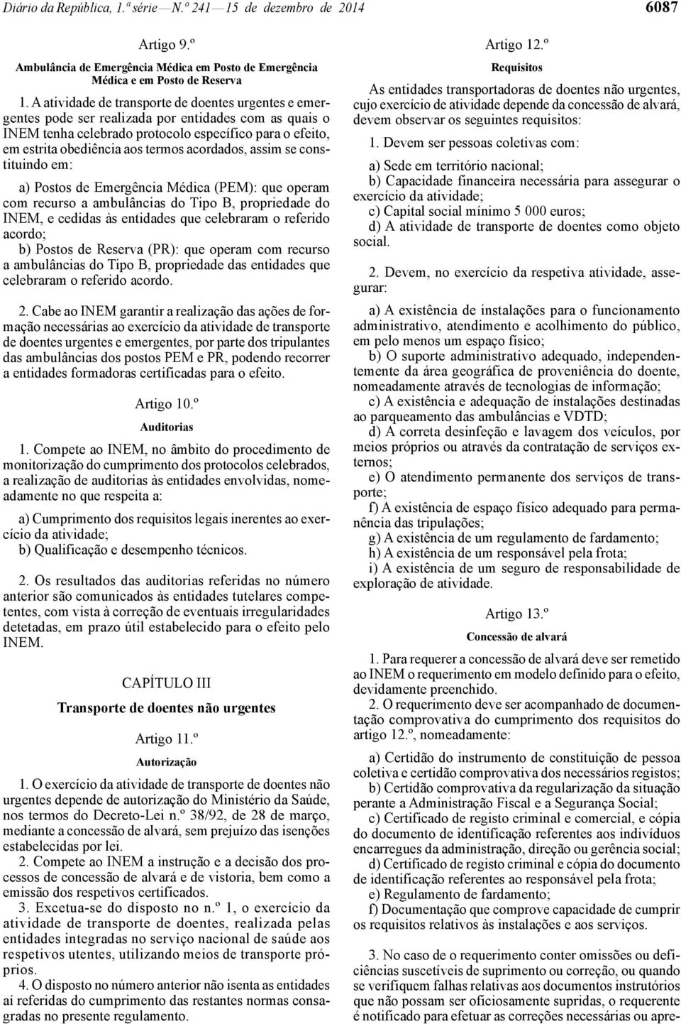 acordados, assim se constituindo em: a) Postos de Emergência Médica (PEM): que operam com recurso a ambulâncias do Tipo B, propriedade do INEM, e cedidas às entidades que celebraram o referido