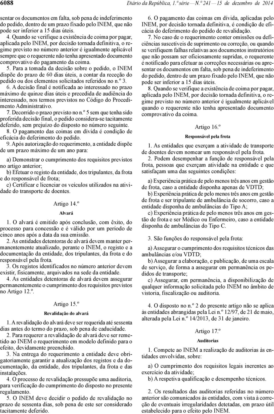 Quando se verifique a existência de coima por pagar, aplicada pelo INEM, por decisão tornada definitiva, o regime previsto no número anterior é igualmente aplicável sempre que o requerente não tenha