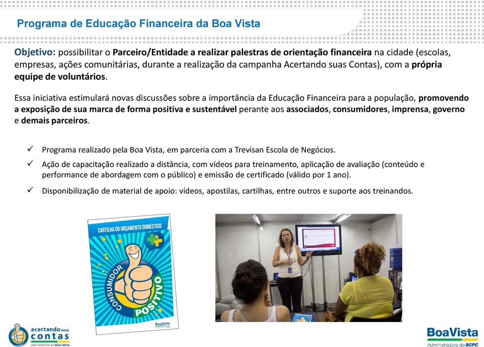 Essa iniciativa estimulará novas discussões sobre a importância da Educação Financeira para a população, promovendo a exposição de sua marca de forma positiva e sustentável perante aos associados,