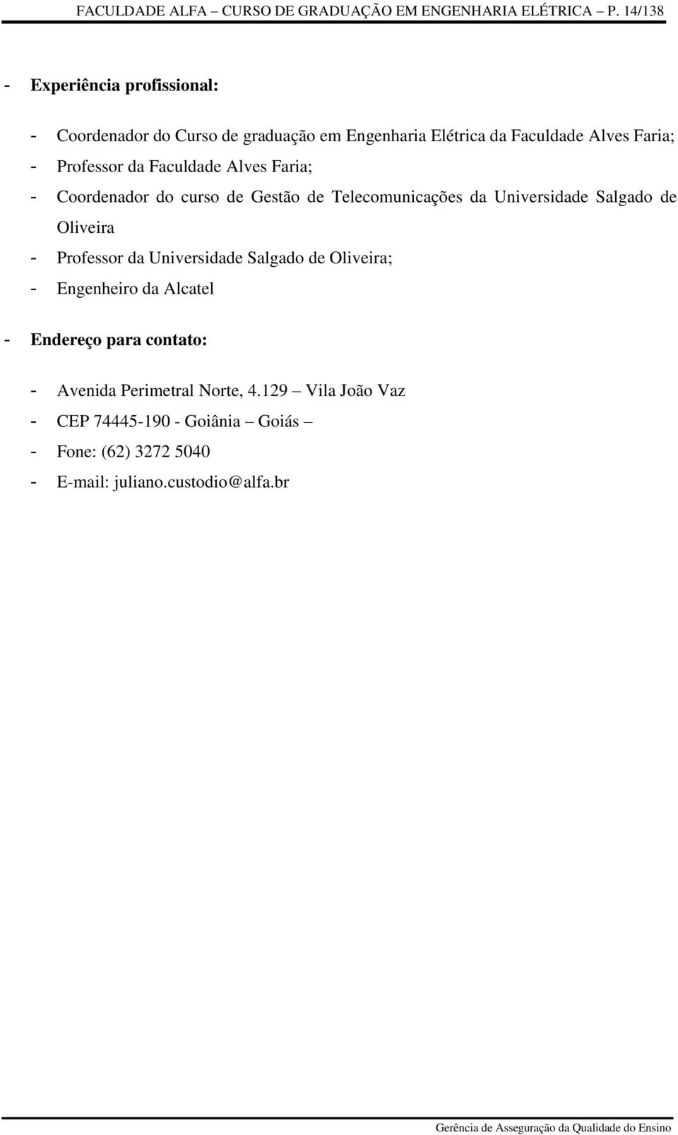 Faculdade Alves Faria; - Coordenador do curso de Gestão de Telecomunicações da Universidade Salgado de Oliveira - Professor da