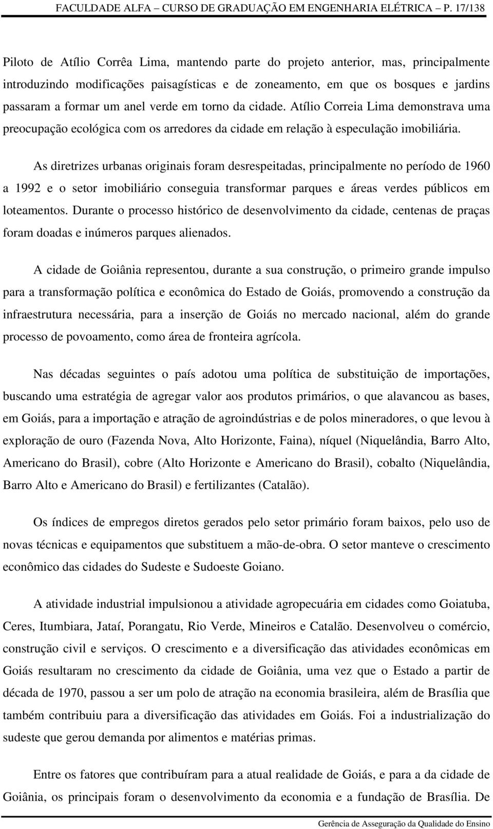 anel verde em torno da cidade. Atílio Correia Lima demonstrava uma preocupação ecológica com os arredores da cidade em relação à especulação imobiliária.