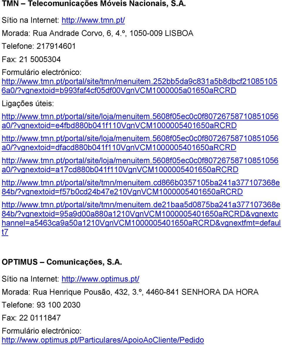 vgnextoid=b993faf4cf05df00VgnVCM1000005a01650aRCRD Ligações úteis: http://www.tmn.pt/portal/site/loja/menuitem.5608f05ec0c0f80726758710851056 a0/?