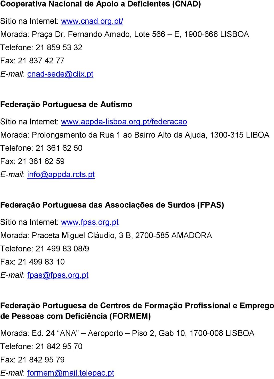 pt/federacao Morada: Prolongamento da Rua 1 ao Bairro Alto da Ajuda, 1300-315 LIBOA Telefone: 21 361 62 50 Fax: 21 361 62 59 E-mail: info@appda.rcts.