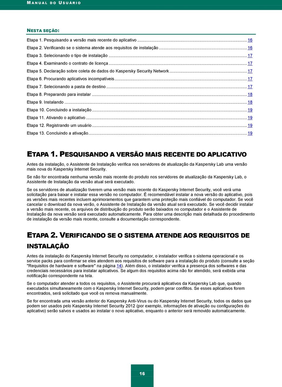 Procurando aplicativos incompatíveis... 17 Etapa 7. Selecionando a pasta de destino... 17 Etapa 8. Preparando para instalar... 18 Etapa 9. Instalando... 18 Etapa 10. Concluindo a instalação.