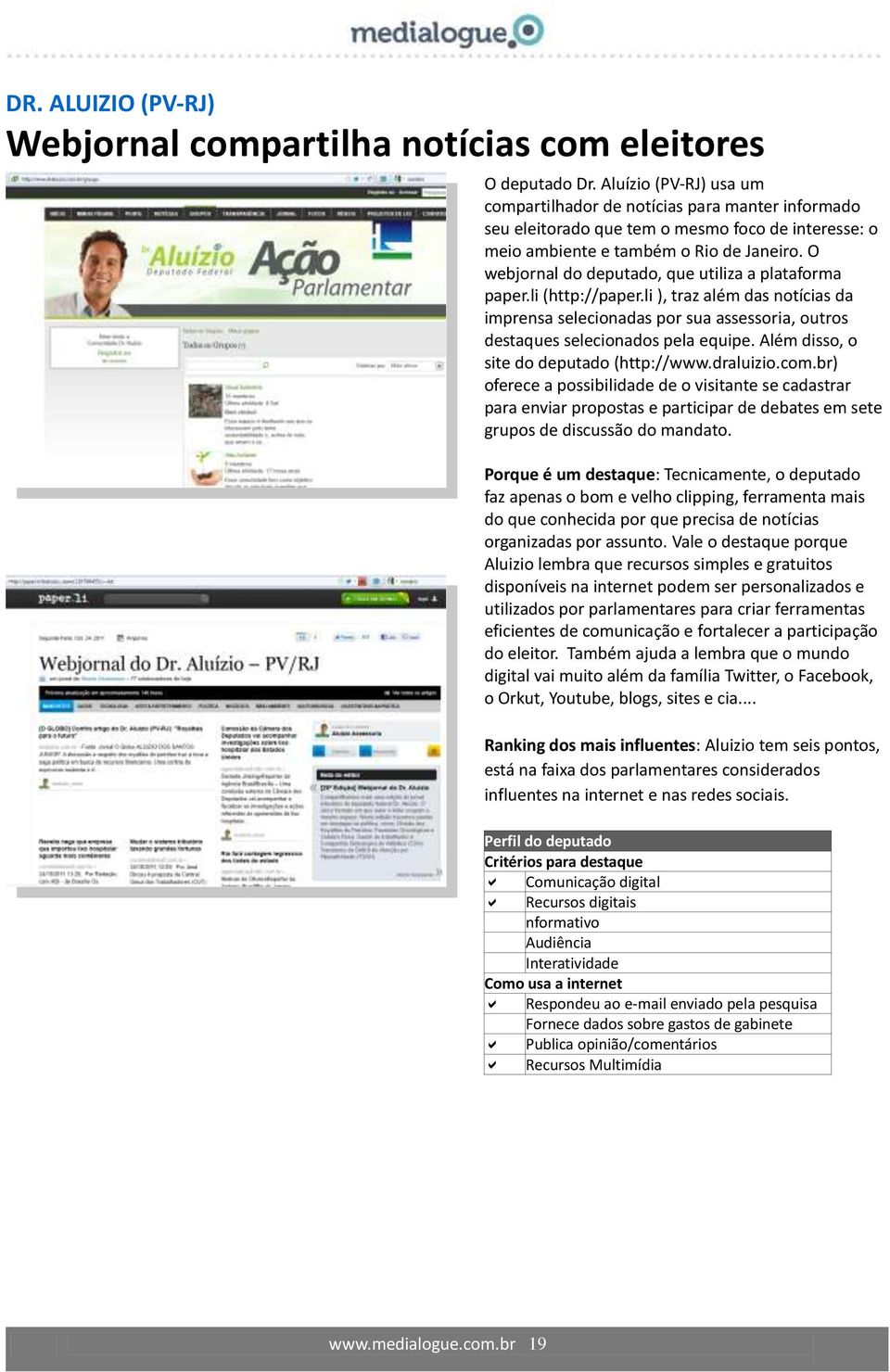 O webjornal do deputado, que utiliza a plataforma paper.li (http://paper.li ), traz além das notícias da imprensa selecionadas por sua assessoria, outros destaques selecionados pela equipe.