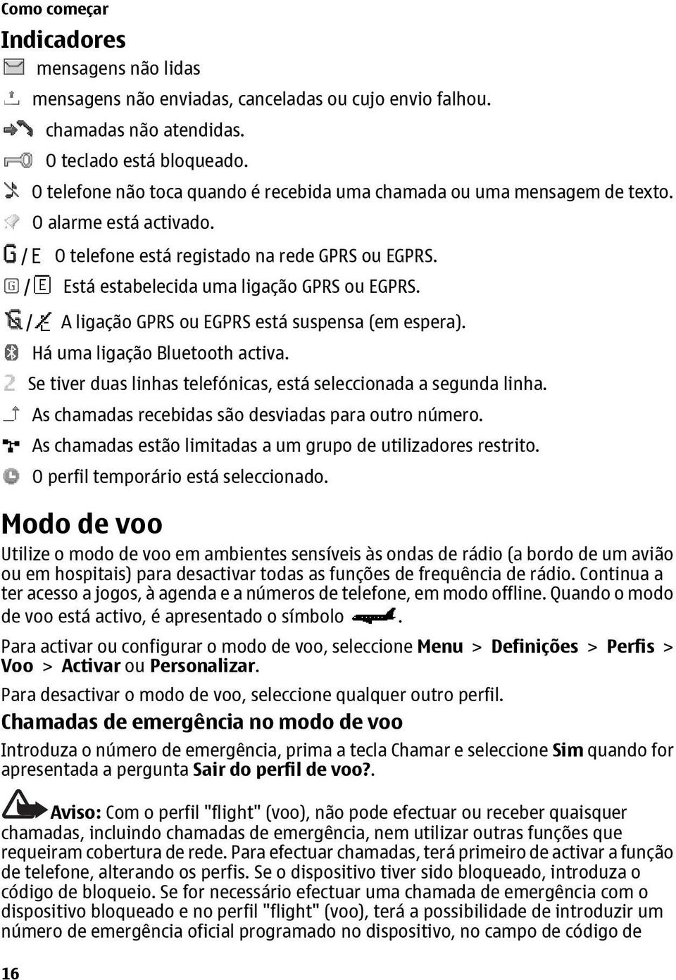 / A ligação GPRS ou EGPRS está suspensa (em espera). Há uma ligação Bluetooth activa. Se tiver duas linhas telefónicas, está seleccionada a segunda linha.