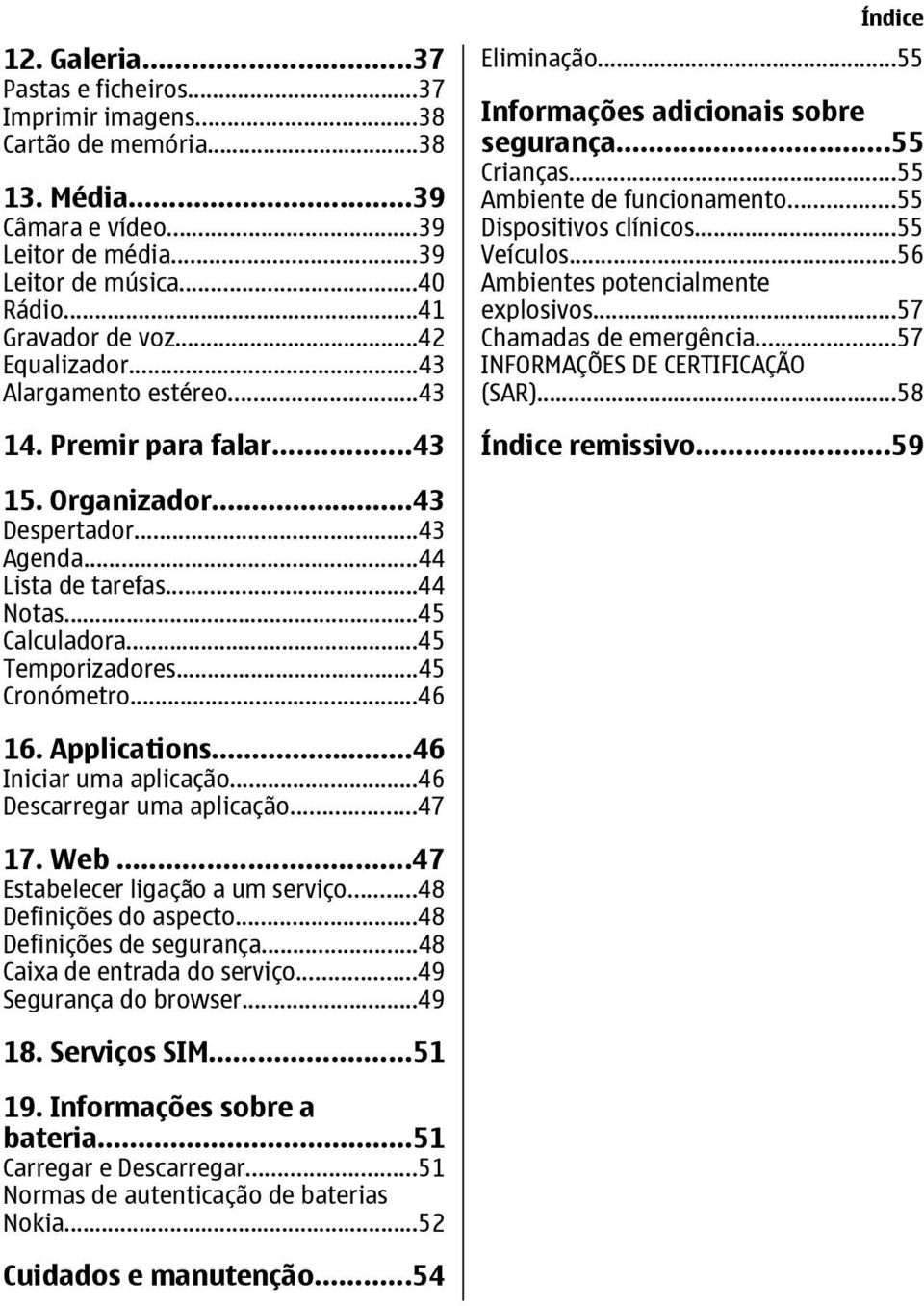 ..55 Dispositivos clínicos...55 Veículos...56 Ambientes potencialmente explosivos...57 Chamadas de emergência...57 INFORMAÇÕES DE CERTIFICAÇÃO (SAR)...58 Índice remissivo...59 15. Organizador.