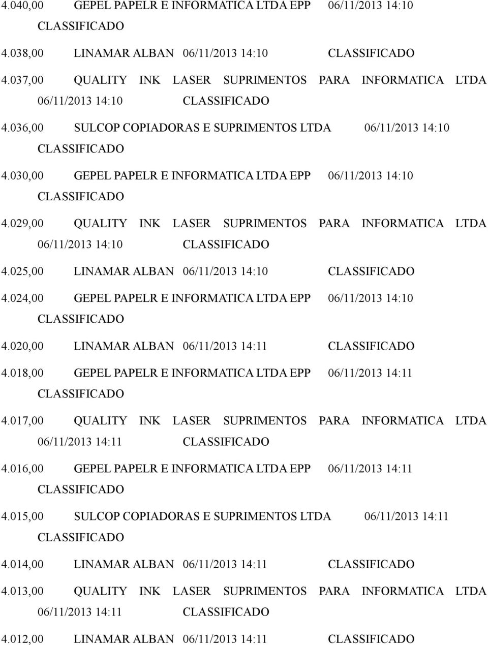 029,00 QUALITY INK LASER SUPRIMENTOS PARA INFORMATICA LTDA 06/11/2013 14:10 4.025,00 LINAMAR ALBAN 06/11/2013 14:10 4.024,00 GEPEL PAPELR E INFORMATICA LTDA EPP 06/11/2013 14:10 4.