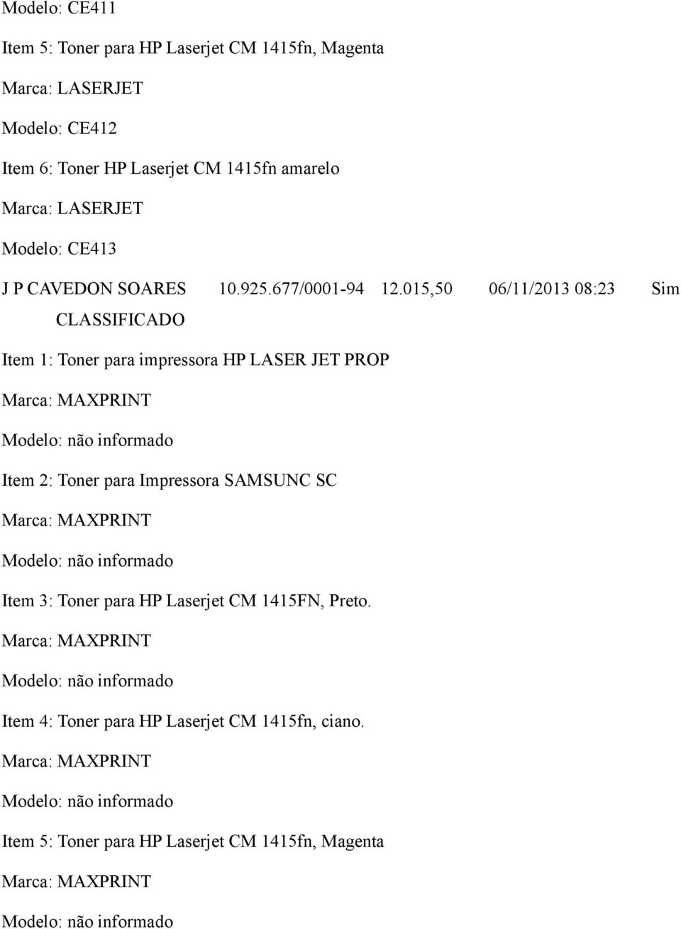 015,50 06/11/2013 08:23 Sim Item 1: Toner para impressora HP LASER JET PROP Marca: MAXPRINT Item 2: Toner para Impressora SAMSUNC SC