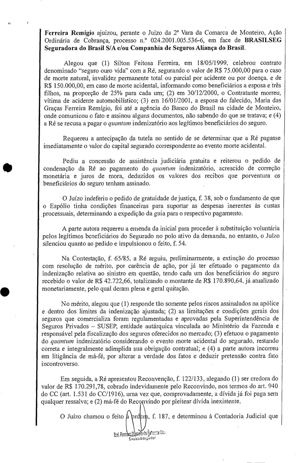 Alegou que (1) Silton Feitosa Ferreira, em 18/05/1999, celebrou contrato denominado "seguro ouro vida" com a Ré, segurando o valor de R$ 75.