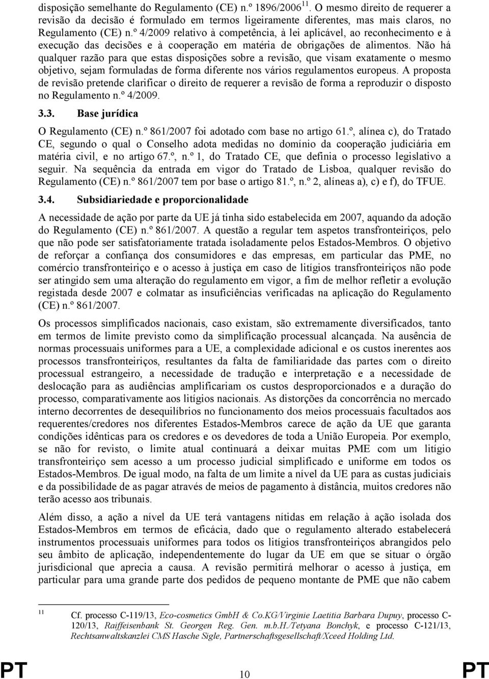 Não há qualquer razão para que estas disposições sobre a revisão, que visam exatamente o mesmo objetivo, sejam formuladas de forma diferente nos vários regulamentos europeus.