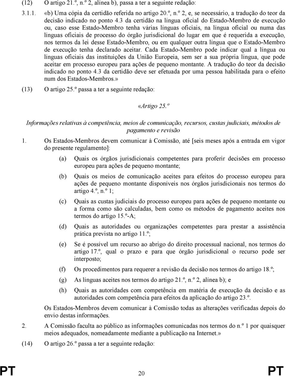 jurisdicional do lugar em que é requerida a execução, nos termos da lei desse Estado-Membro, ou em qualquer outra língua que o Estado-Membro de execução tenha declarado aceitar.