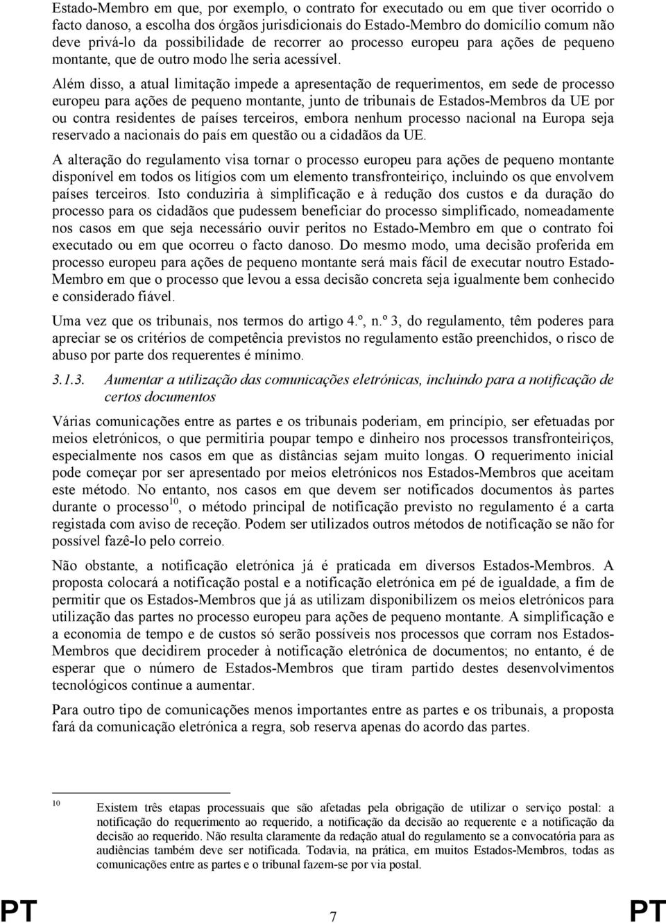 Além disso, a atual limitação impede a apresentação de requerimentos, em sede de processo europeu para ações de pequeno montante, junto de tribunais de Estados-Membros da UE por ou contra residentes