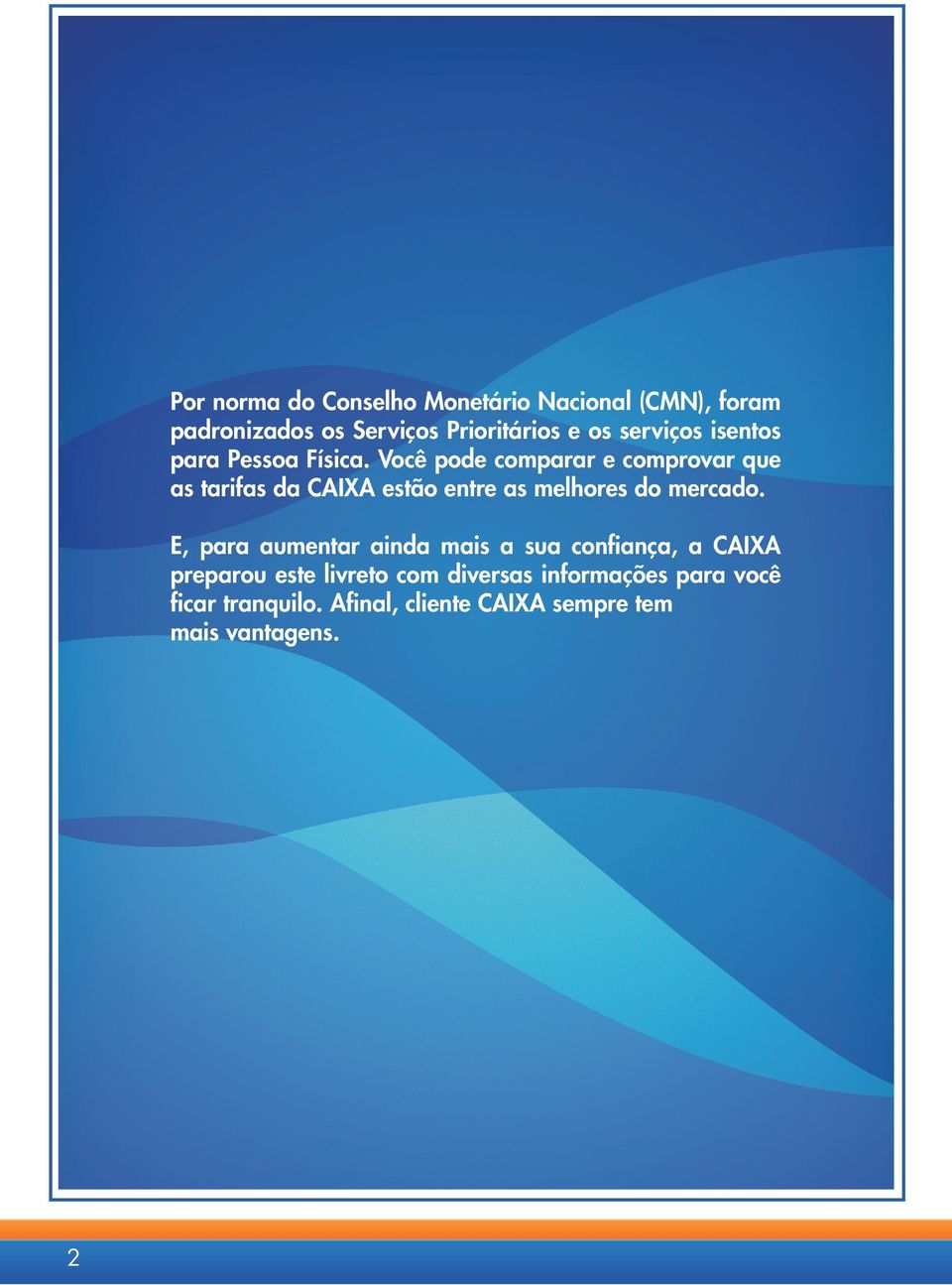 Você pode comparar e comprovar que as tarifas da CAIXA estão entre as melhores do mercado.