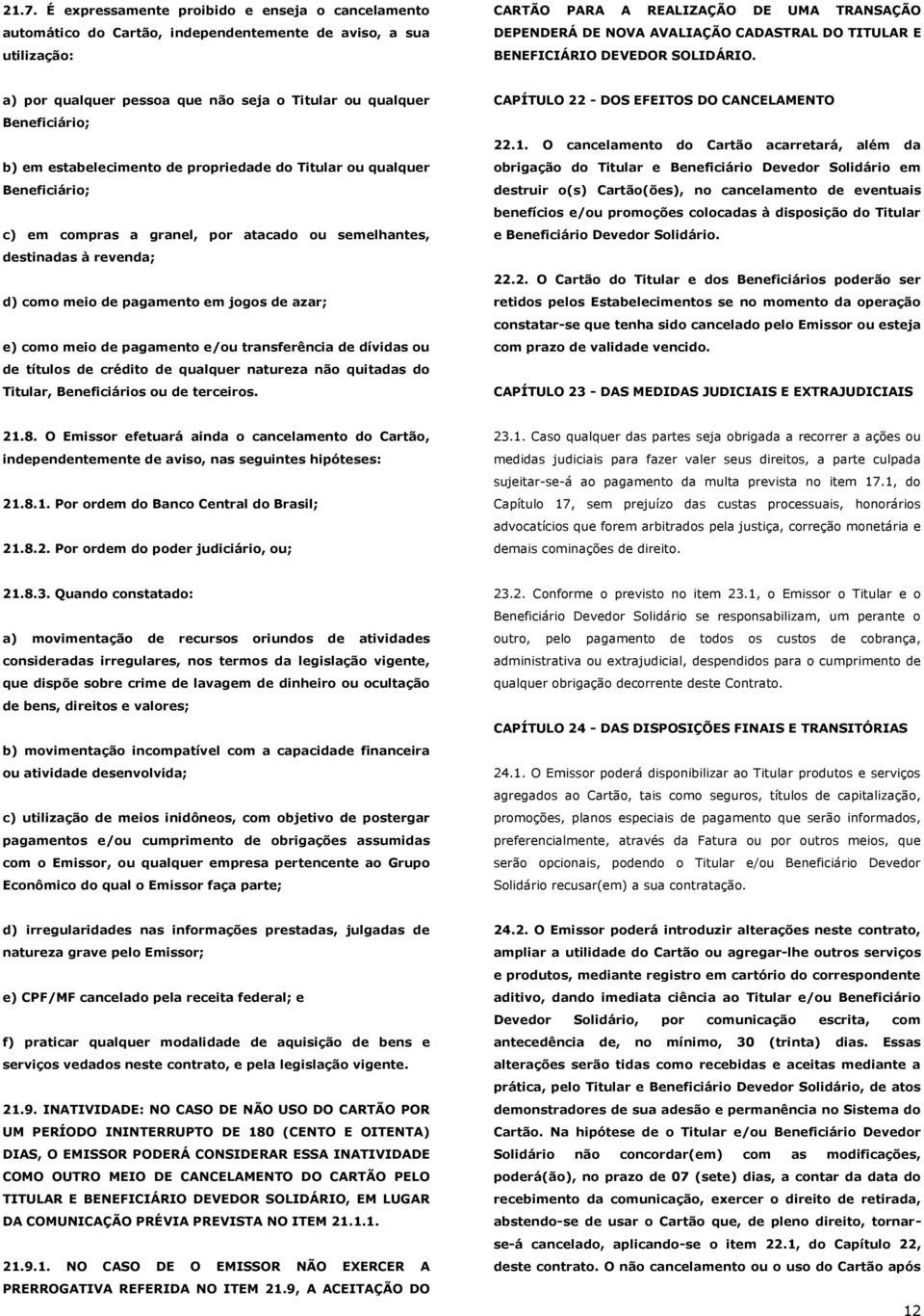 a) por qualquer pessoa que não seja o Titular ou qualquer Beneficiário; b) em estabelecimento de propriedade do Titular ou qualquer Beneficiário; c) em compras a granel, por atacado ou semelhantes,