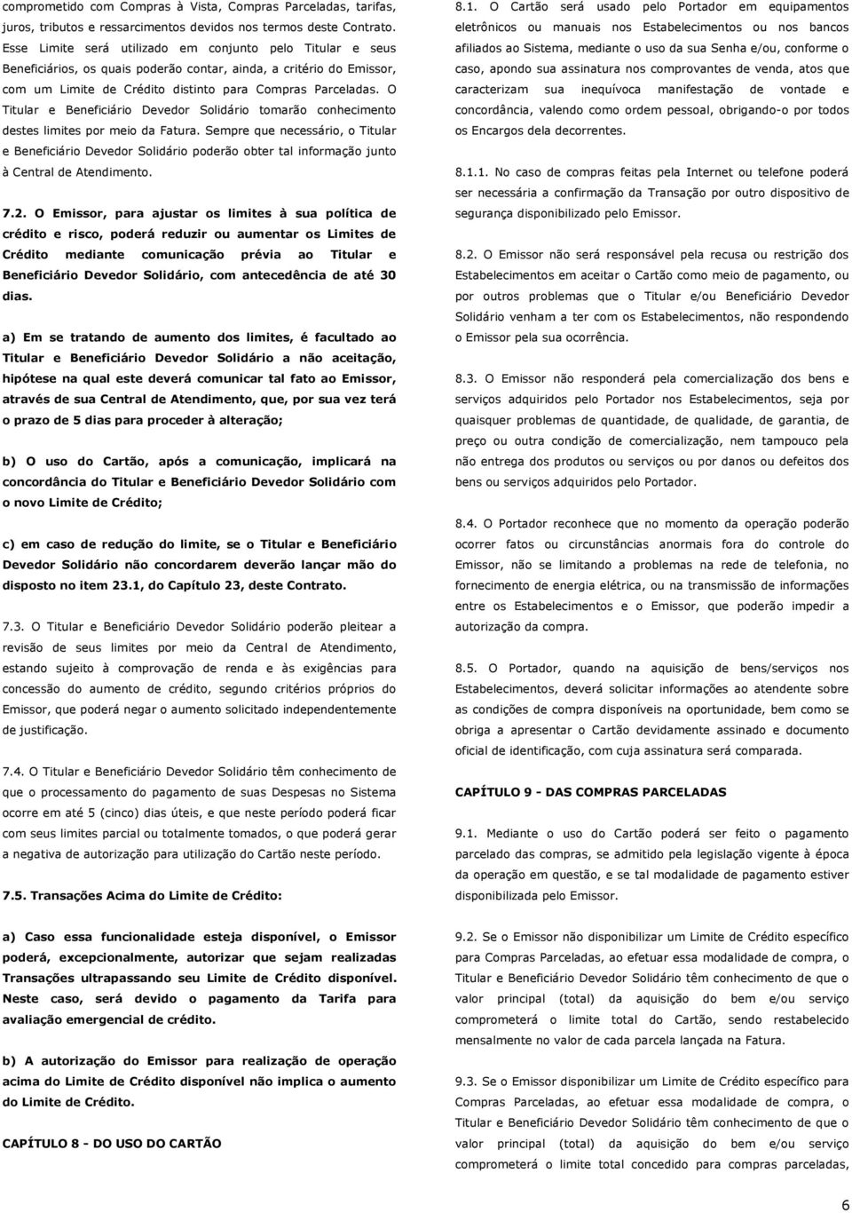 O Titular e Beneficiário Devedor Solidário tomarão conhecimento destes limites por meio da Fatura.