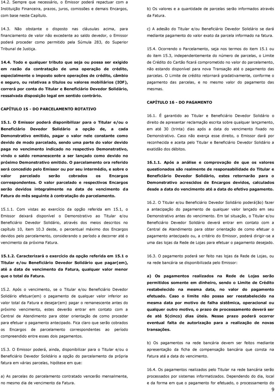 Não obstante o disposto nas cláusulas acima, para financiamento de valor não excedente ao saldo devedor, o Emissor poderá proceder como permitido pela Súmula 283, do Superior Tribunal de Justiça. 14.