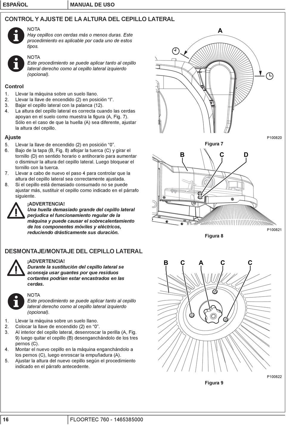 Llevar la llave de encendido (2) en posición I. 3. Bajar el cepillo lateral con la palanca (12). 4.