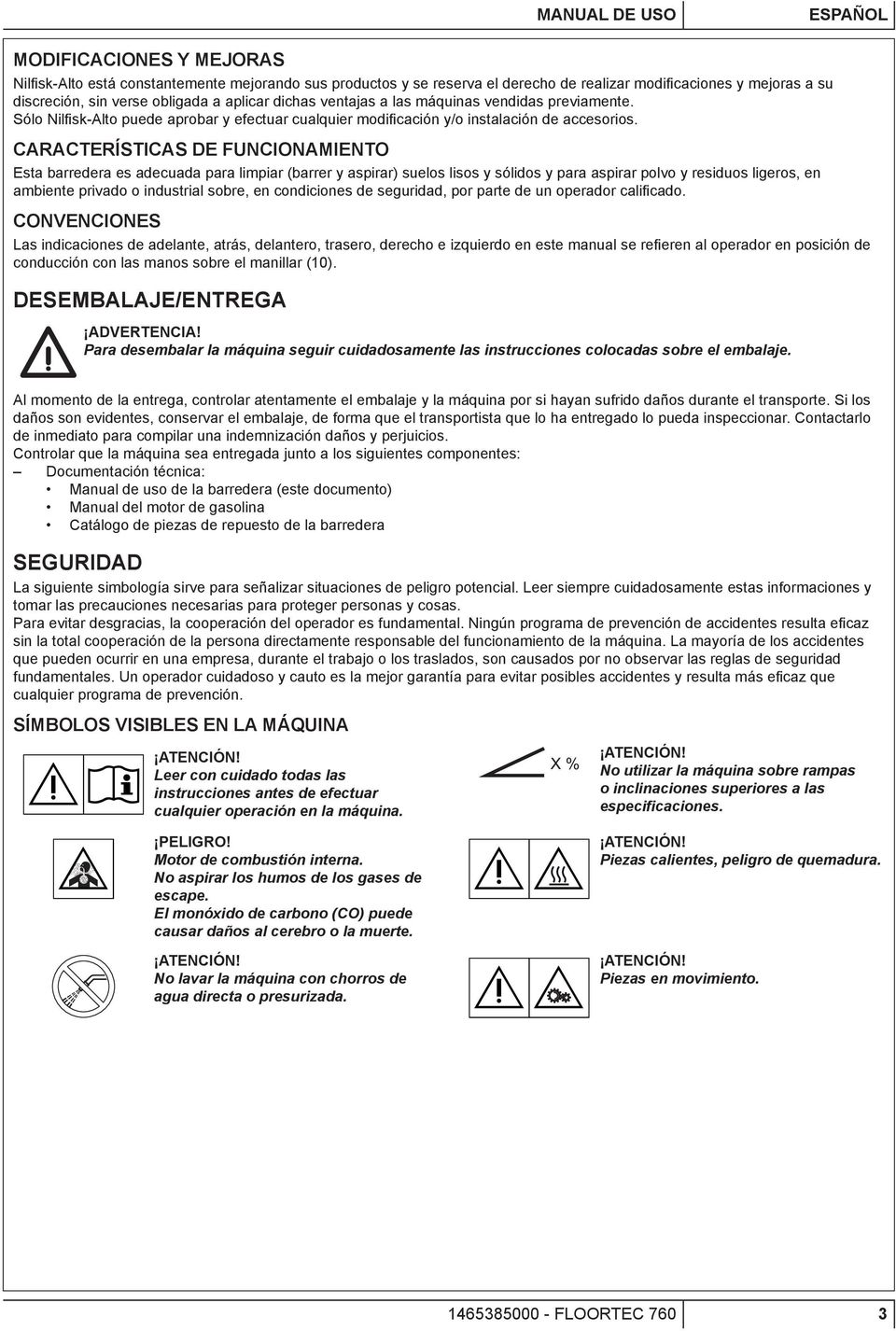 CARACTERÍSTICAS DE FUNCIONAMIENTO Esta barredera es adecuada para limpiar (barrer y aspirar) suelos lisos y sólidos y para aspirar polvo y residuos ligeros, en ambiente privado o industrial sobre, en