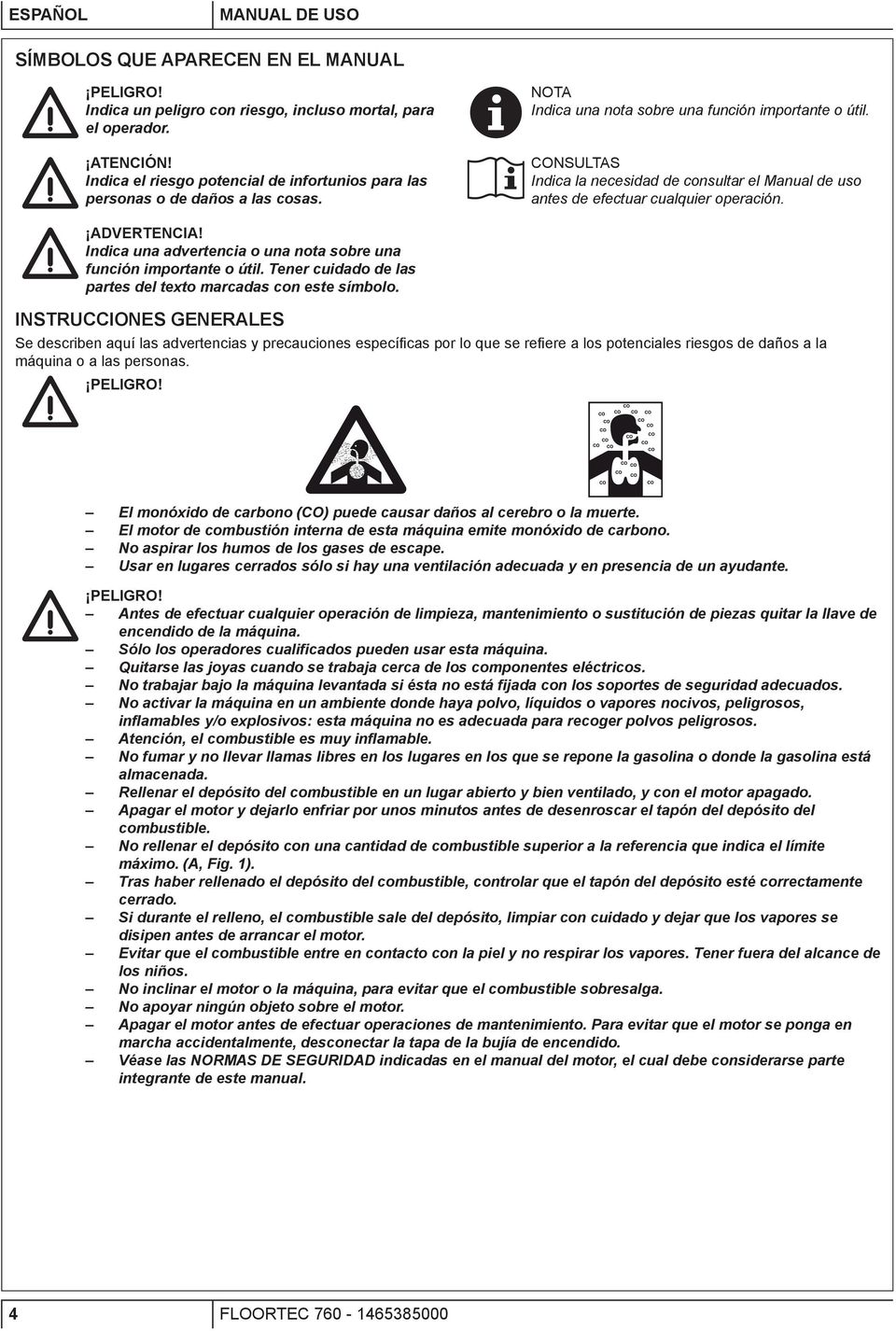 CONSULTAS Indica la necesidad de consultar el Manual de uso antes de efectuar cualquier operación. ADVERTENCIA! Indica una advertencia o una nota sobre una función importante o útil.