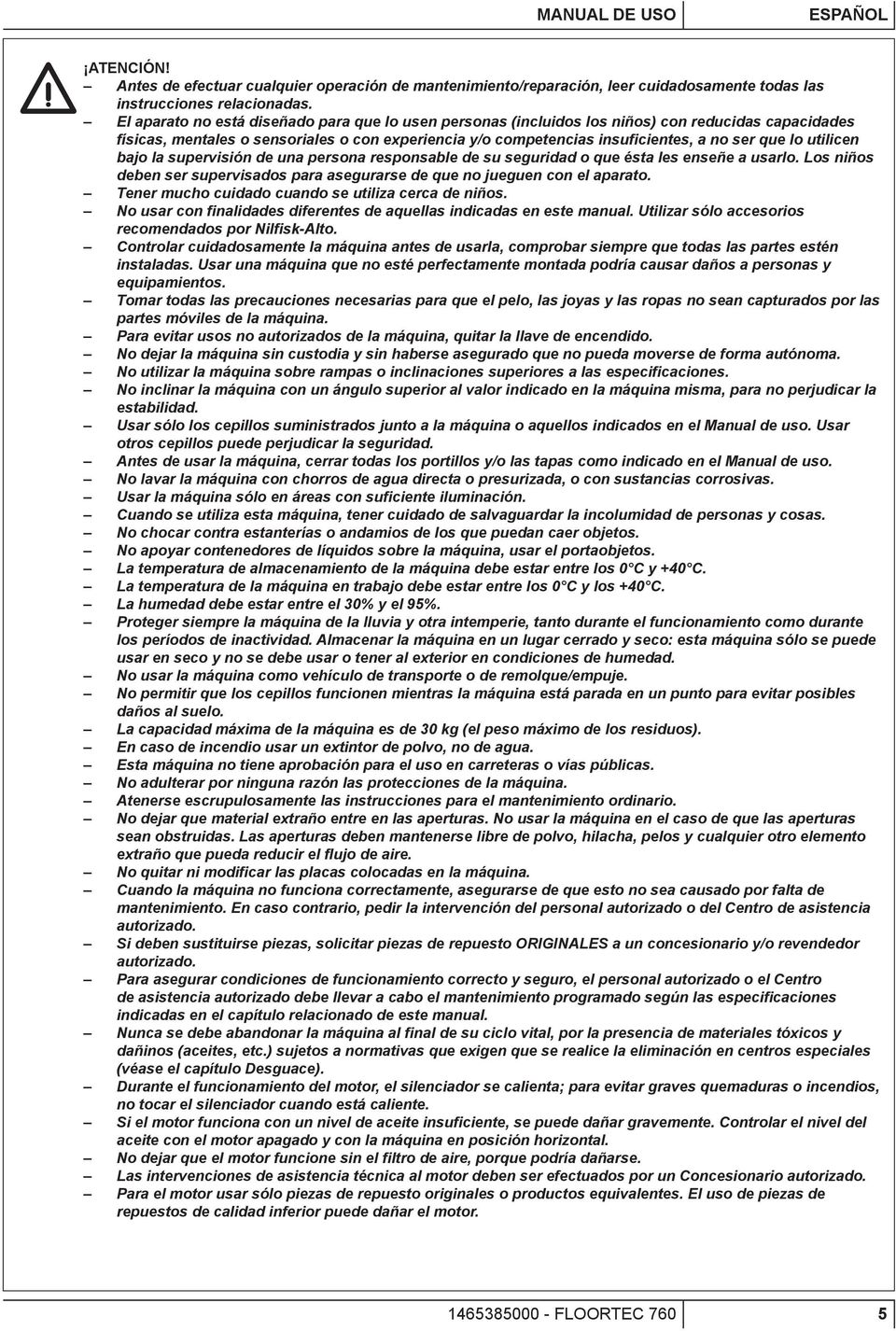 utilicen bajo la supervisión de una persona responsable de su seguridad o que ésta les enseñe a usarlo. Los niños deben ser supervisados para asegurarse de que no jueguen con el aparato.