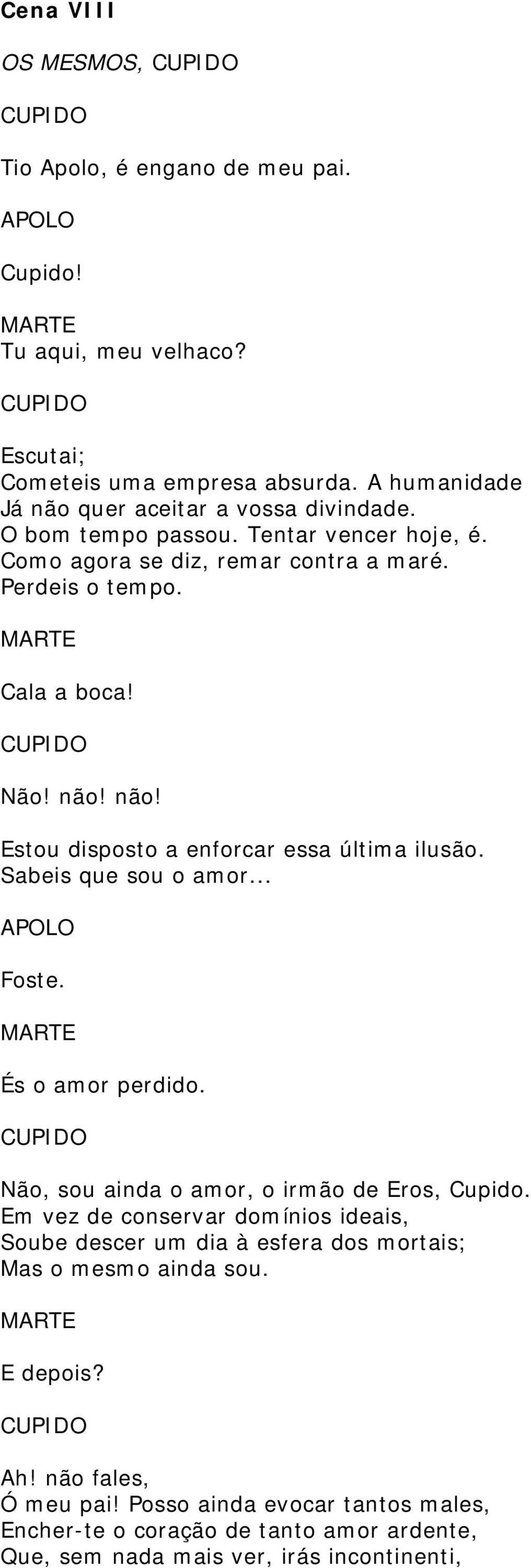 Sabeis que sou o amor... Foste. És o amor perdido. Não, sou ainda o amor, o irmão de Eros, Cupido.