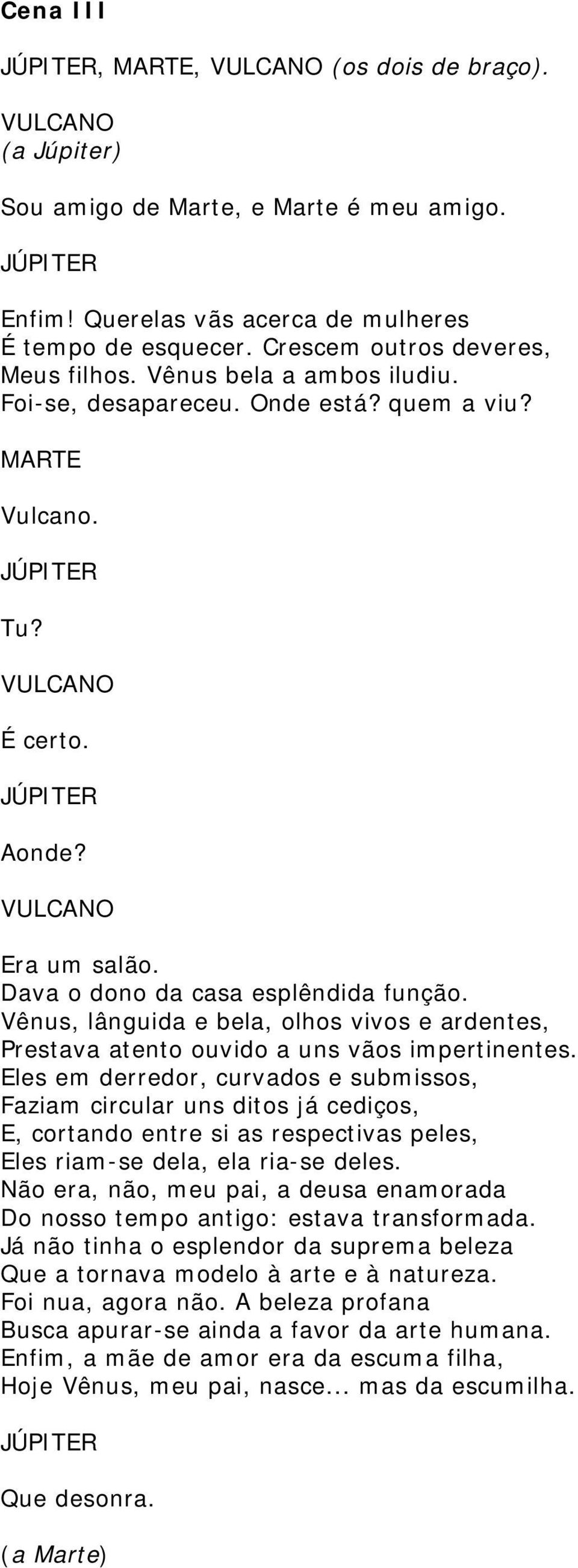 Vênus, lânguida e bela, olhos vivos e ardentes, Prestava atento ouvido a uns vãos impertinentes.