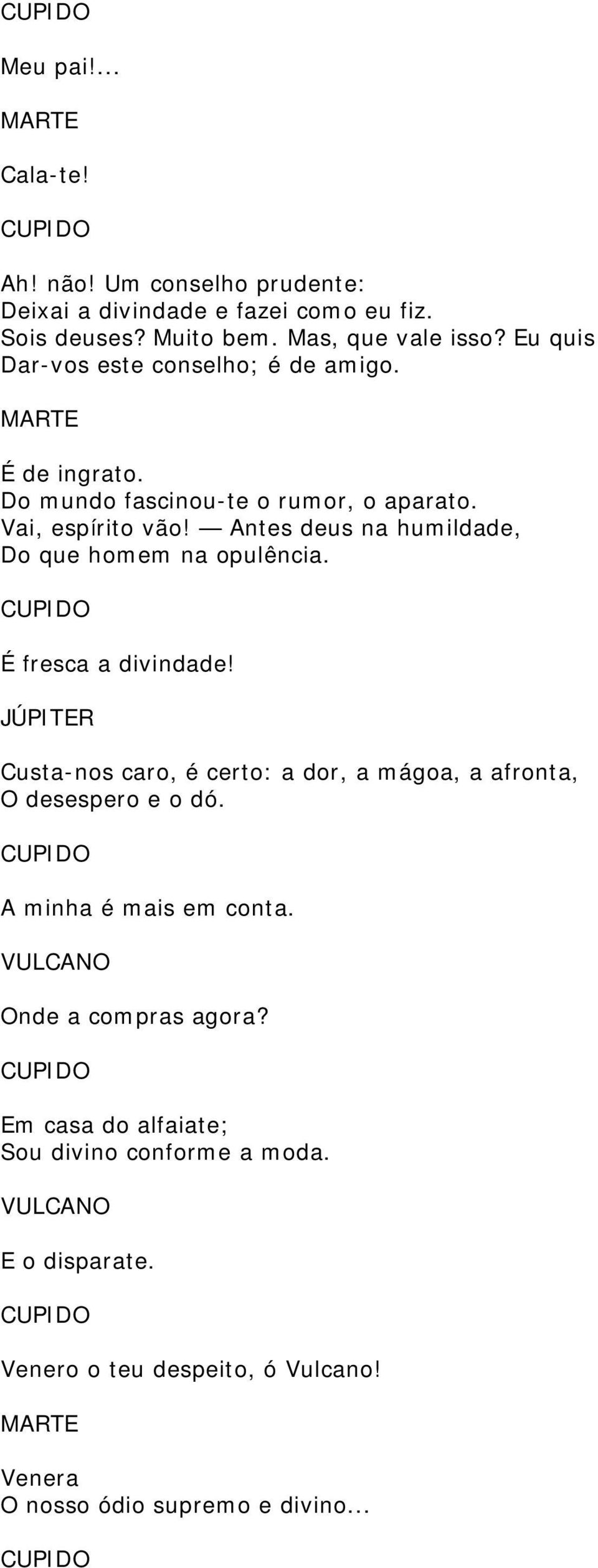 Antes deus na humildade, Do que homem na opulência. É fresca a divindade! Custa-nos caro, é certo: a dor, a mágoa, a afronta, O desespero e o dó.