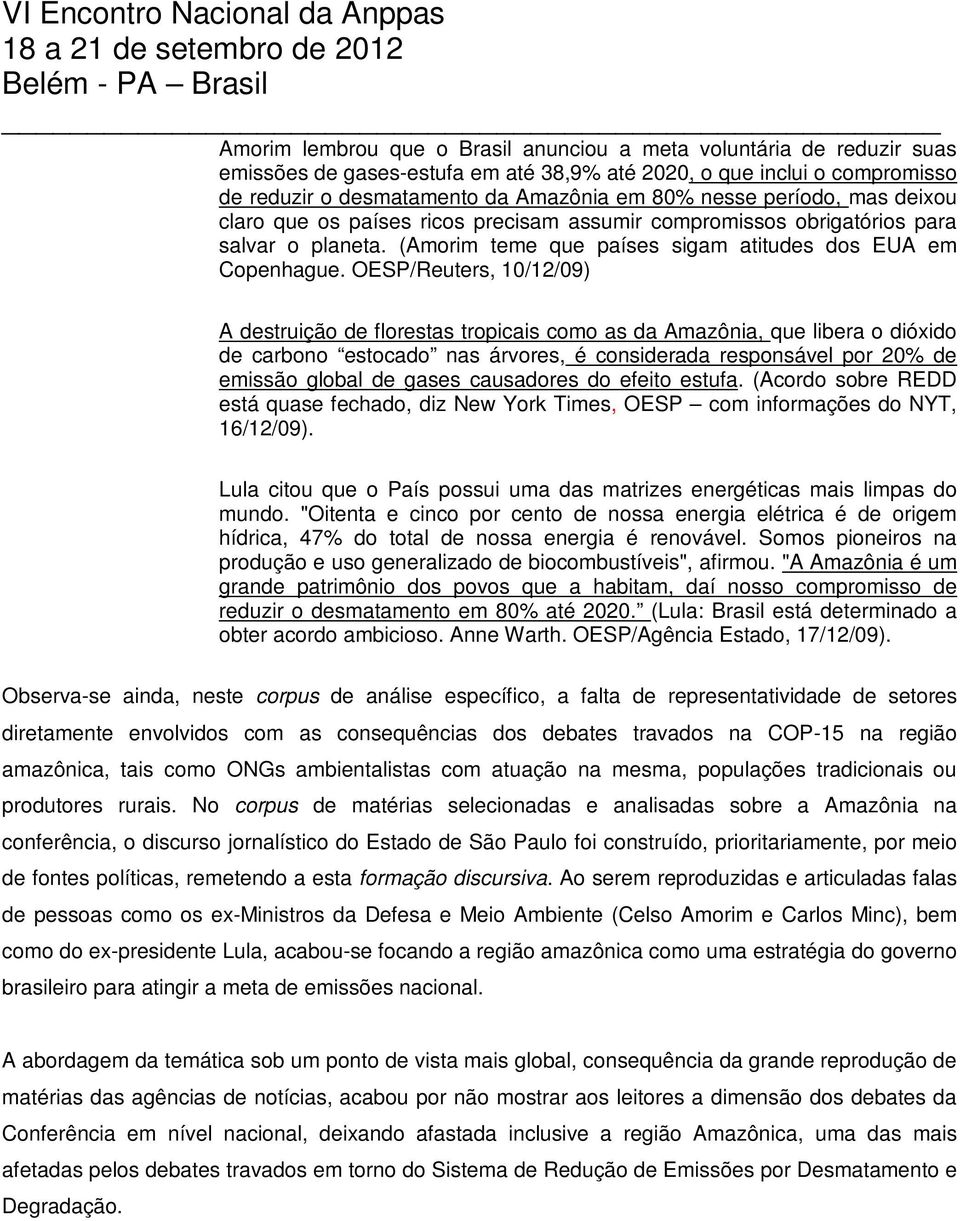 OESP/Reuters, 10/12/09) A destruição de florestas tropicais como as da Amazônia, que libera o dióxido de carbono estocado nas árvores, é considerada responsável por 20% de emissão global de gases