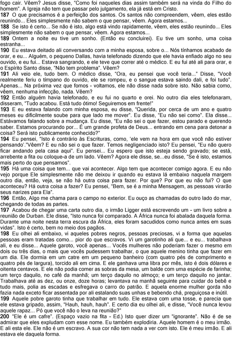 .. Se não é isto, algo está vindo rapidamente, vêem, eles estão reunindo... Eles simplesmente não sabem o que pensar, vêem. Agora estamos... 189 Ontem a noite eu tive um sonho. (Então eu concluirei).