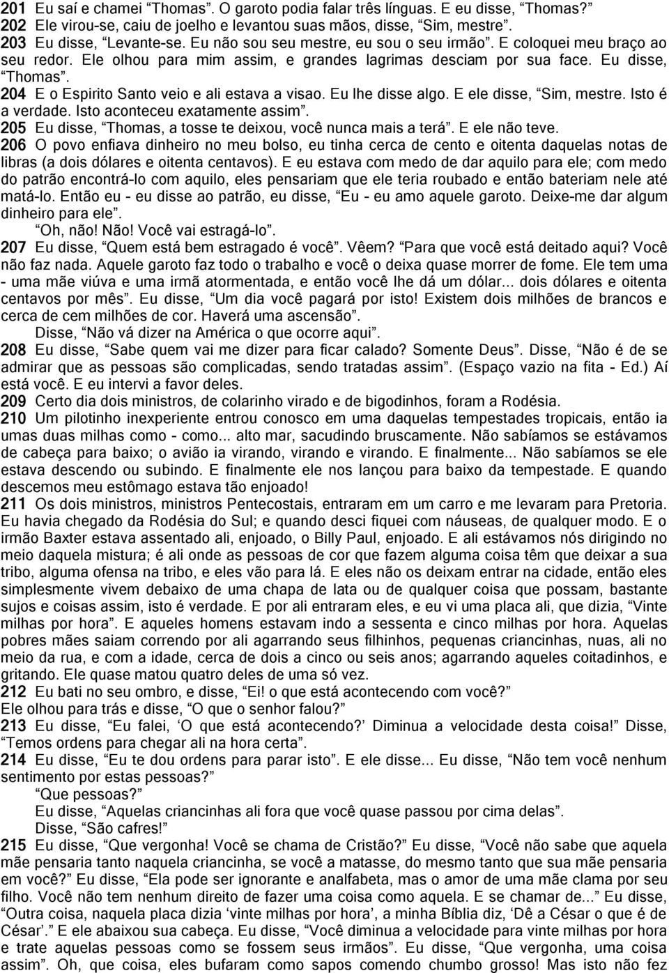 204 E o Espirito Santo veio e ali estava a visao. Eu lhe disse algo. E ele disse, Sim, mestre. Isto é a verdade. Isto aconteceu exatamente assim.