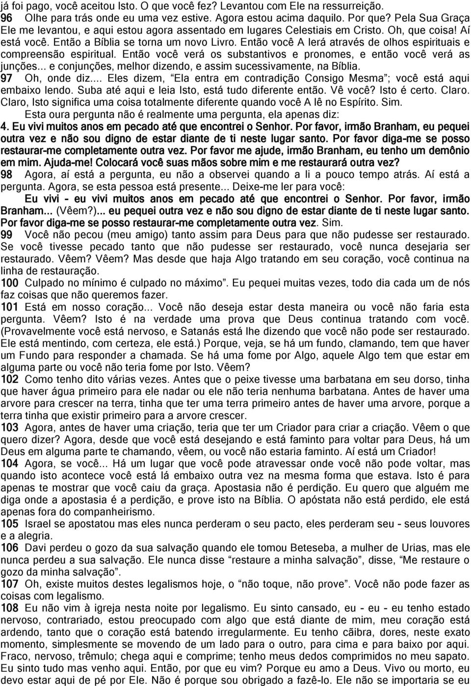 Então você A lerá através de olhos espirituais e compreensão espiritual. Então você verá os substantivos e pronomes, e então você verá as junções.