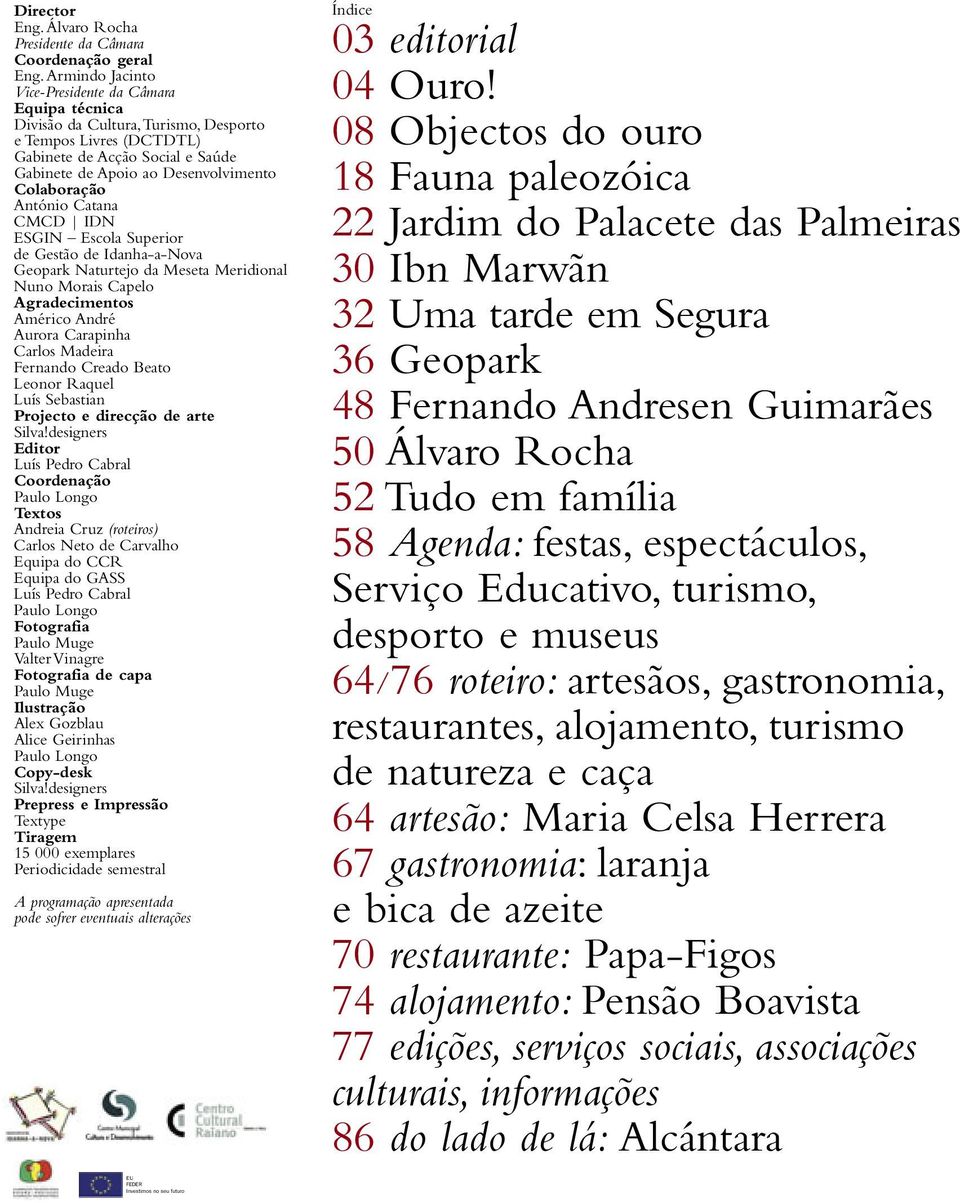 Colaboração António Catana CMCD IDN ESGIN Escola Superior de Gestão de Idanha-a-Nova Geopark Naturtejo da Meseta Meridional Nuno Morais Capelo Agradecimentos Américo André Aurora Carapinha Carlos