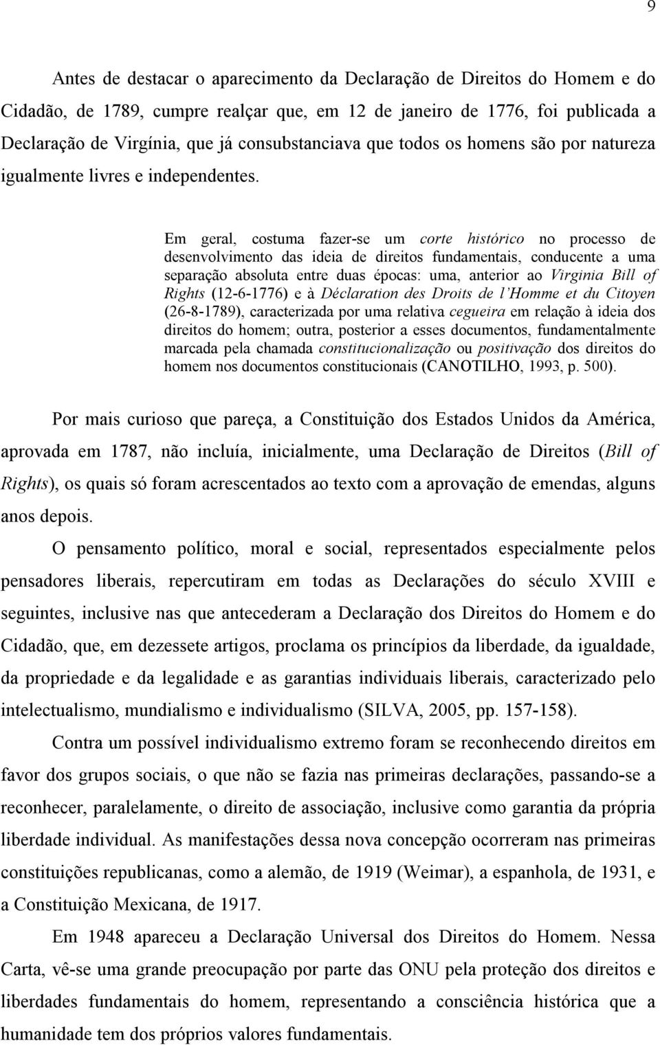 Em geral, costuma fazer-se um corte histórico no processo de desenvolvimento das ideia de direitos fundamentais, conducente a uma separação absoluta entre duas épocas: uma, anterior ao Virginia Bill