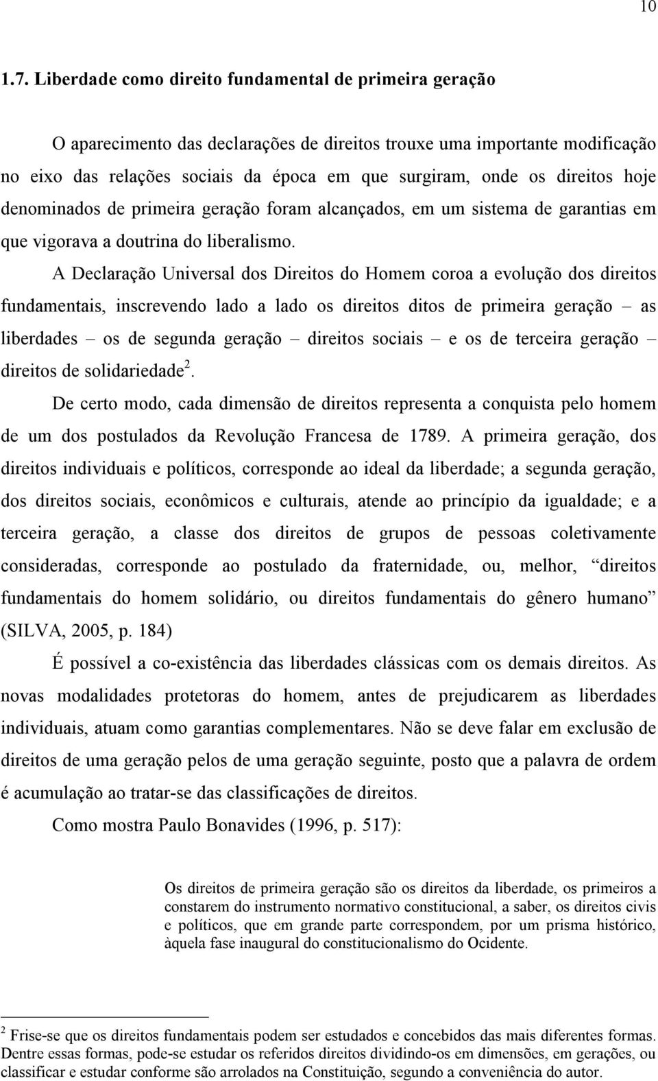 direitos hoje denominados de primeira geração foram alcançados, em um sistema de garantias em que vigorava a doutrina do liberalismo.