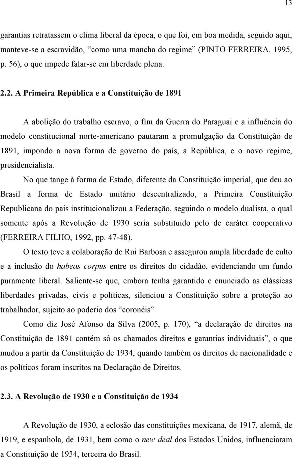 2. A Primeira República e a Constituição de 1891 A abolição do trabalho escravo, o fim da Guerra do Paraguai e a influência do modelo constitucional norte-americano pautaram a promulgação da