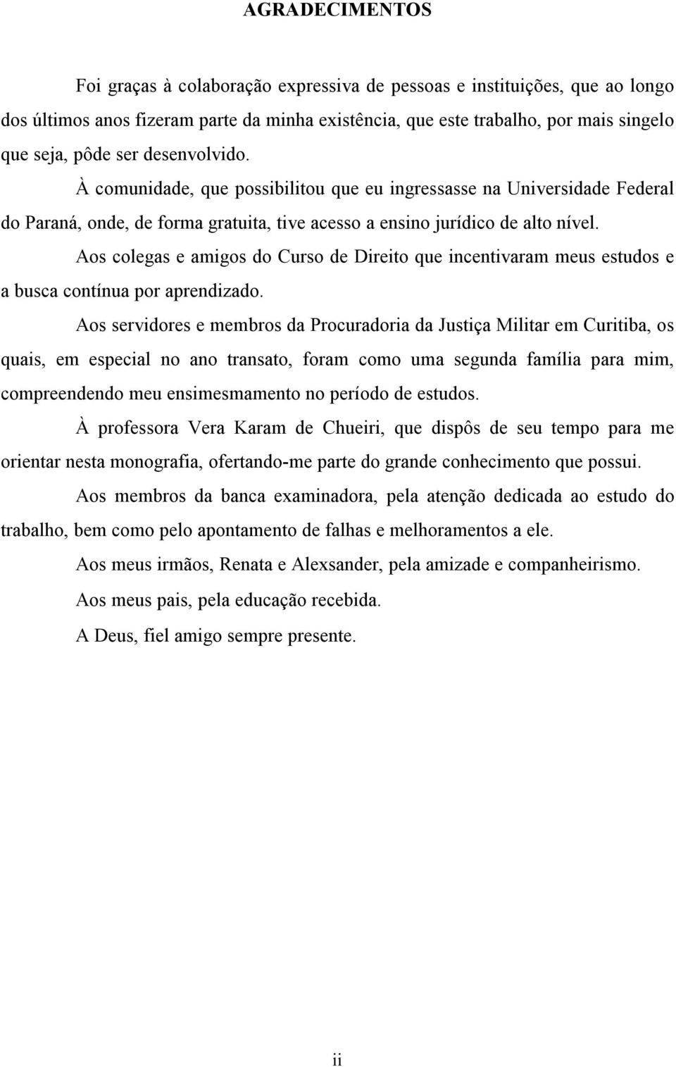 Aos colegas e amigos do Curso de Direito que incentivaram meus estudos e a busca contínua por aprendizado.