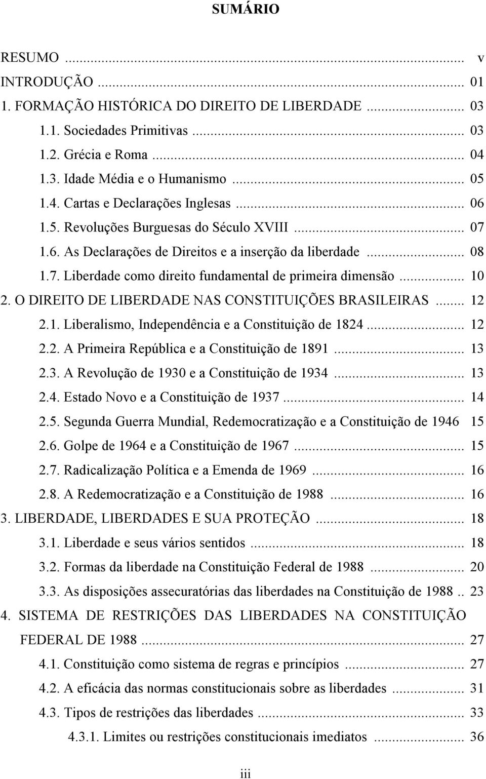 O DIREITO DE LIBERDADE NAS CONSTITUIÇÕES BRASILEIRAS... 12 2.1. Liberalismo, Independência e a Constituição de 1824... 12 2.2. A Primeira República e a Constituição de 1891... 13 