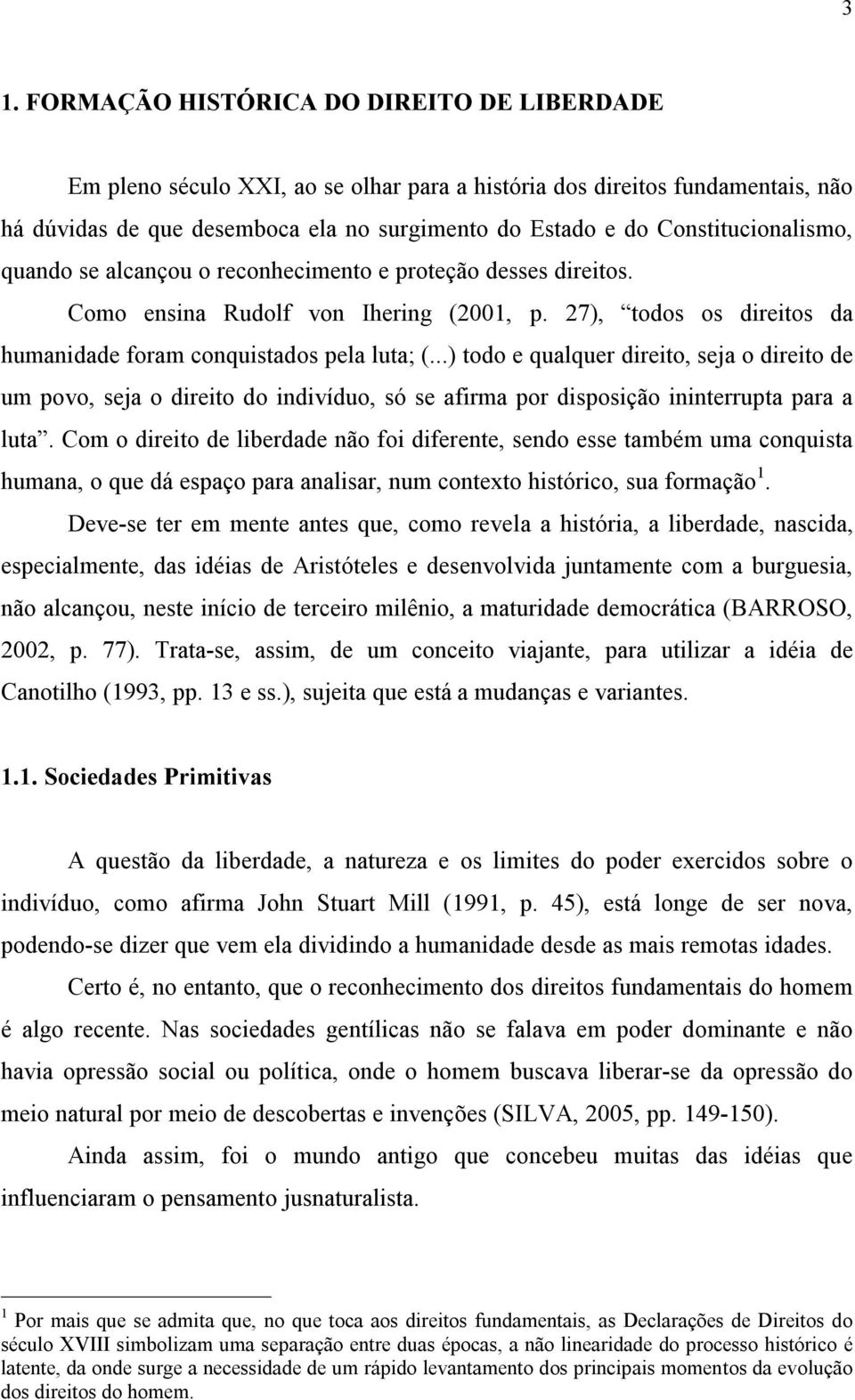 ..) todo e qualquer direito, seja o direito de um povo, seja o direito do indivíduo, só se afirma por disposição ininterrupta para a luta.