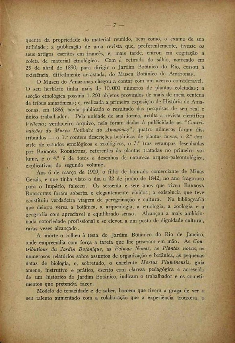 Com à retirada do sábio, nomeado em 25 de abril de 1890,- para dirigir o Jardim Botânico do Rio, cessou a existência, dificilmente arrastada, do Museu Botânico do Amazonas.