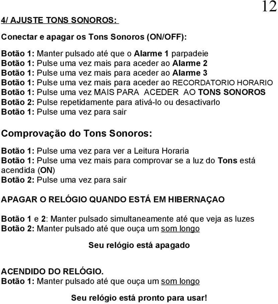 desactivarlo Botão 1: Pulse uma vez para sair Comprovação do Tons Sonoros: Botão 1: Pulse uma vez para ver a Leitura Horaria Botão 1: Pulse uma vez mais para comprovar se a luz do Tons está acendida