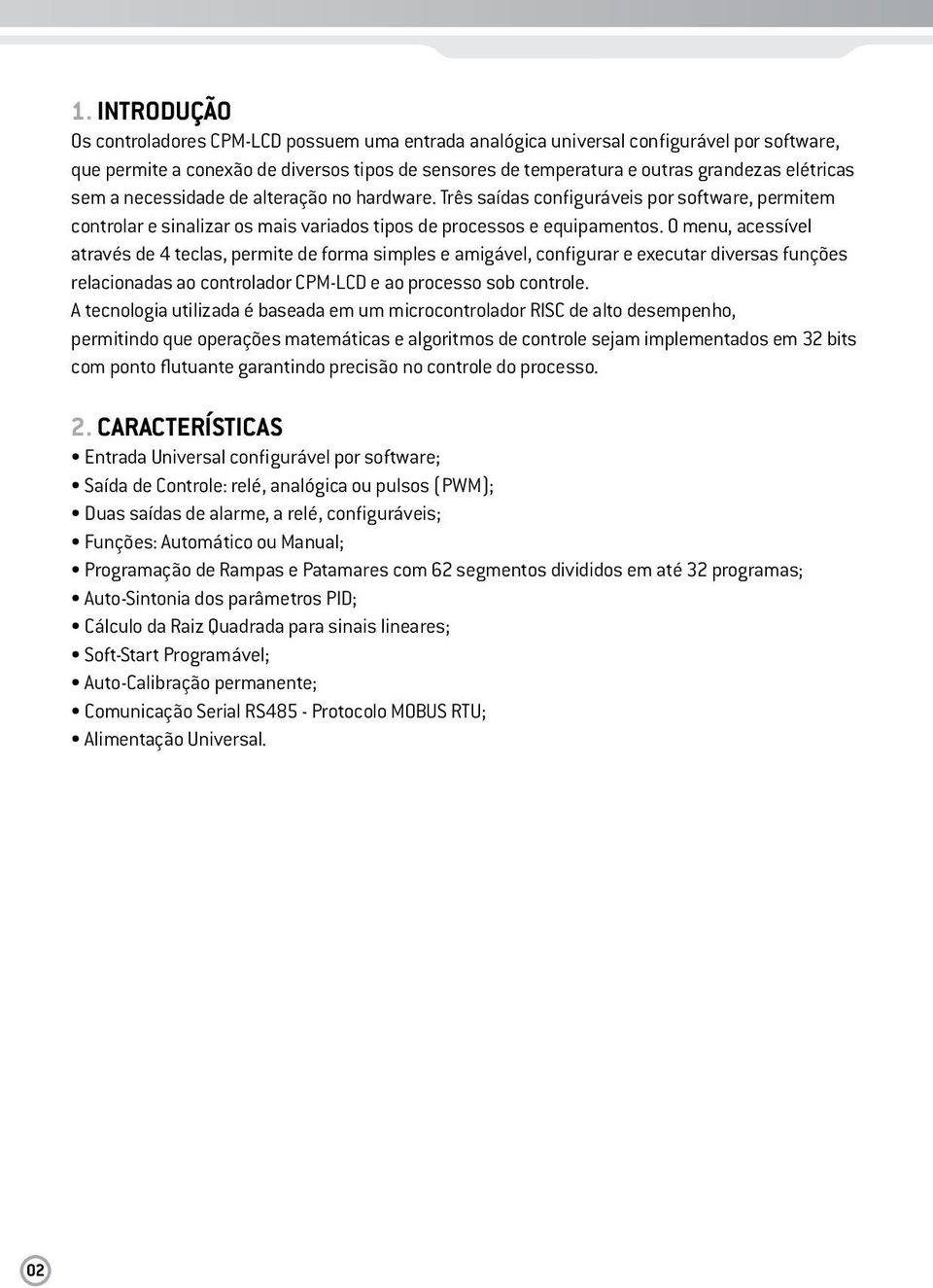 O menu, acessível através de 4 teclas, permite de forma simples e amigável, configurar e executar diversas funções relacionadas ao controlador CPM-LCD e ao processo sob controle.