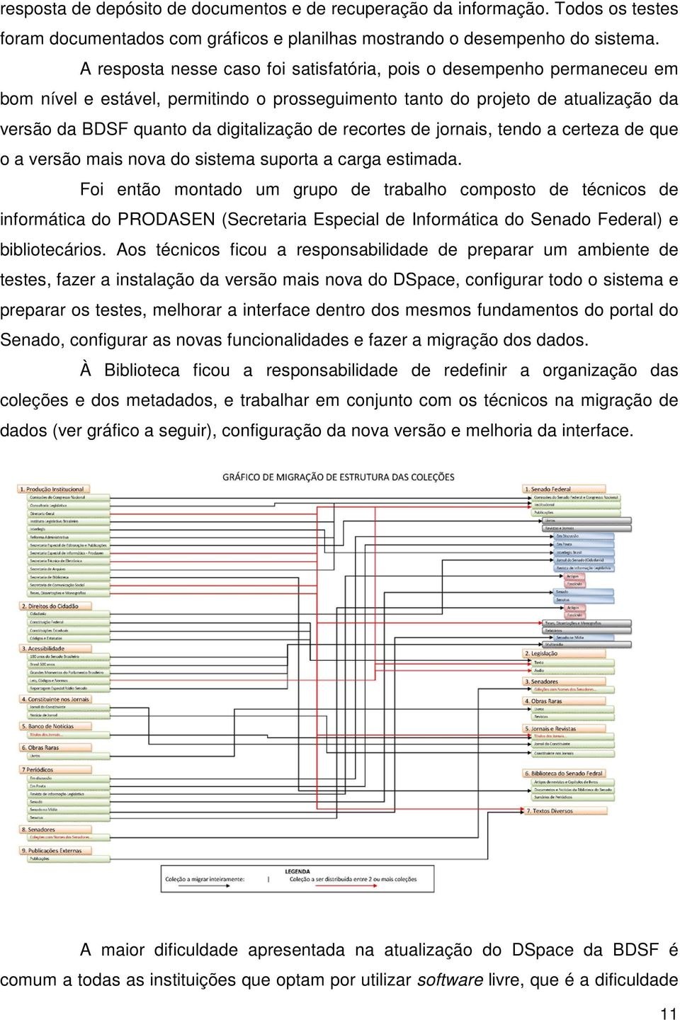 recortes de jornais, tendo a certeza de que o a versão mais nova do sistema suporta a carga estimada.