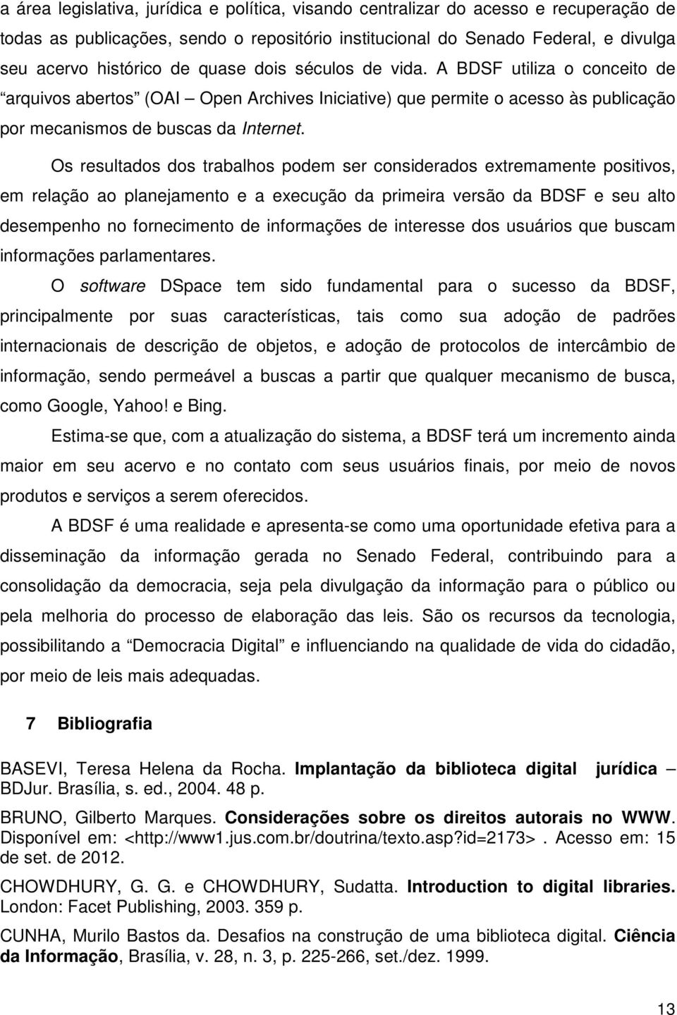 Os resultados dos trabalhos podem ser considerados extremamente positivos, em relação ao planejamento e a execução da primeira versão da BDSF e seu alto desempenho no fornecimento de informações de