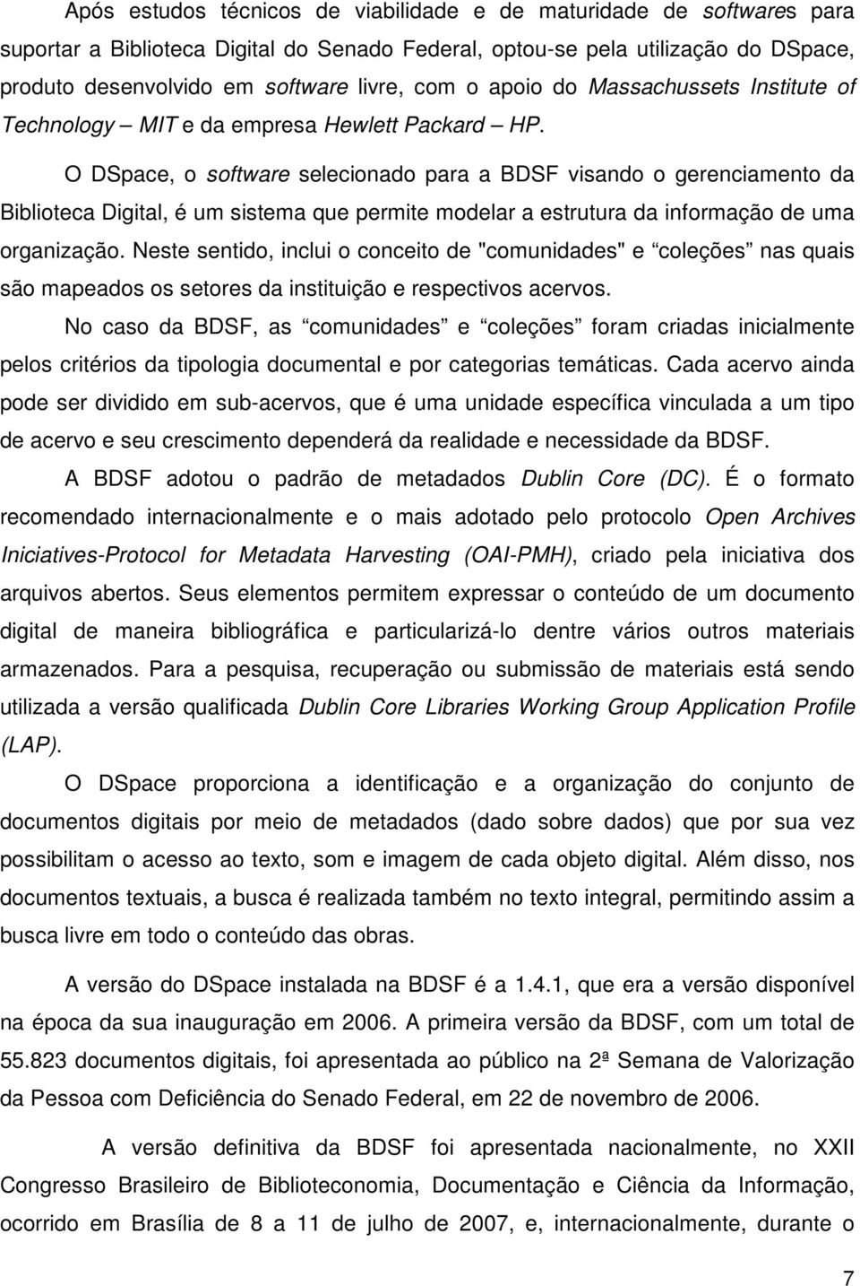 O DSpace, o software selecionado para a BDSF visando o gerenciamento da Biblioteca Digital, é um sistema que permite modelar a estrutura da informação de uma organização.